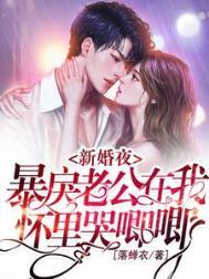 暴戾老公在我怀里哭唧唧完整版