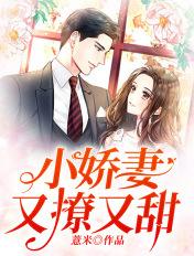 小娇妻又撩又甜全文免费阅读动漫
