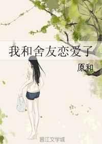 我和舍友恋爱了 原和