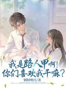 我是路人甲啊!你们喜欢我干嘛男主是谁