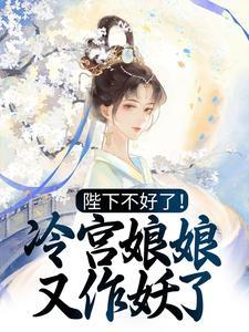 陛下不好了!冷宫娘娘又作妖了