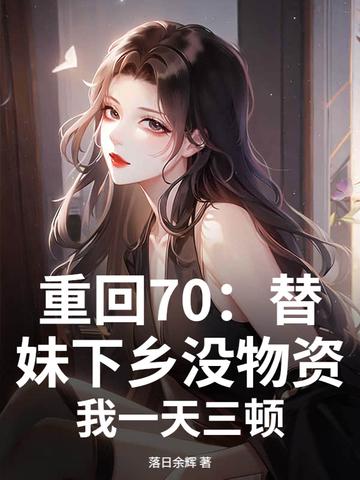 重生七零替闺蜜下乡当知青顾少蓓