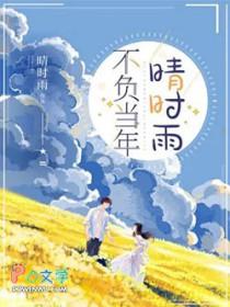 不负当年晴时雨短剧免费观看