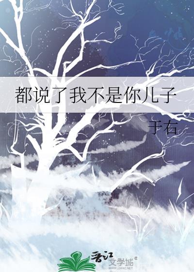 都说了我不是你儿子笔趣阁