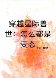 穿越星际兽世怎么都是变态怪物