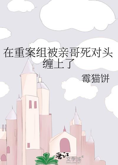 在重案组被亲哥死对头缠上免费阅读