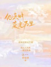 他来时荣光万里全本免费阅读